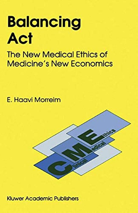 Balancing Act: The New Medical Ethics Of Medicine's New Economics-..