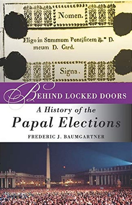 Behind Locked Doors: A History Of The Papal Elections-..