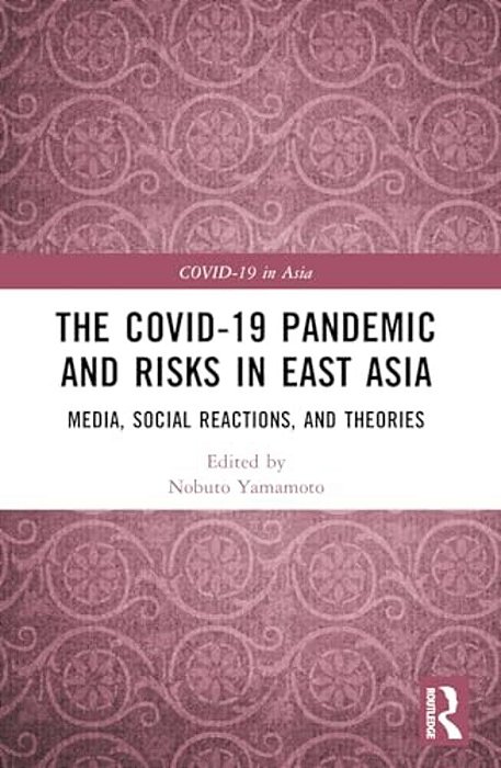 The Covid-19 Pandemic And Risks In East Asia: Media, Social Reactions, And Theories-..