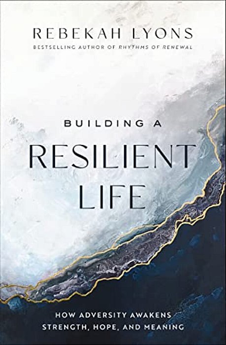 Building A Resilient Life: How Adversity Awakens Strength, Hope, And Meaning-..