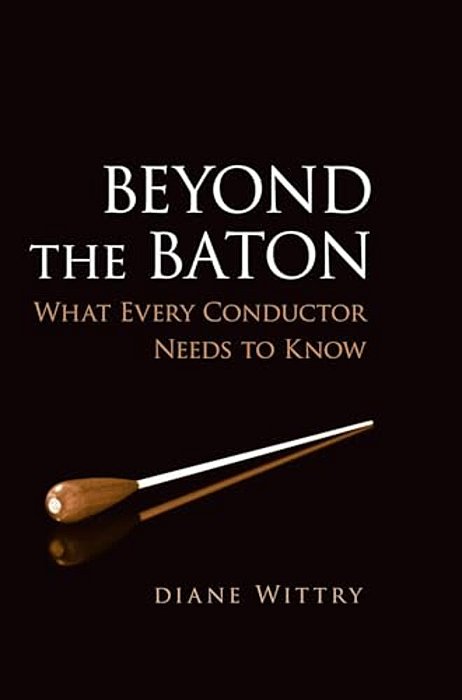 Beyond The Baton: What Every Conductor Needs To Know-..