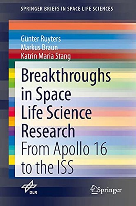 Breakthroughs In Space Life Science Research: From Apollo 16 To The Iss-..