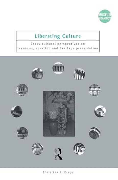 Liberating Culture: Cross-Cultural Perspectives On Museums, Curation And Heritage Preservation-..