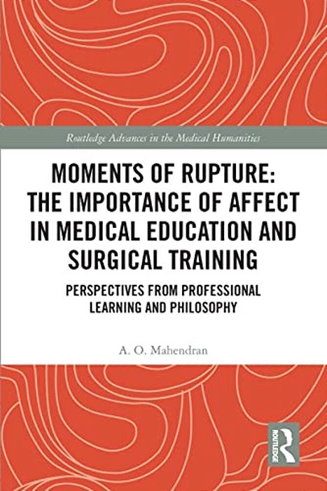 Moments Of Rupture: The Importance Of Affect In Medical Education And Surgical Training: Perspectives From Professional Learning And Philosophy-..