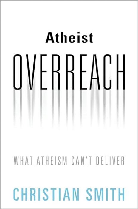 Atheist Overreach: What Atheism Can't Deliver-..