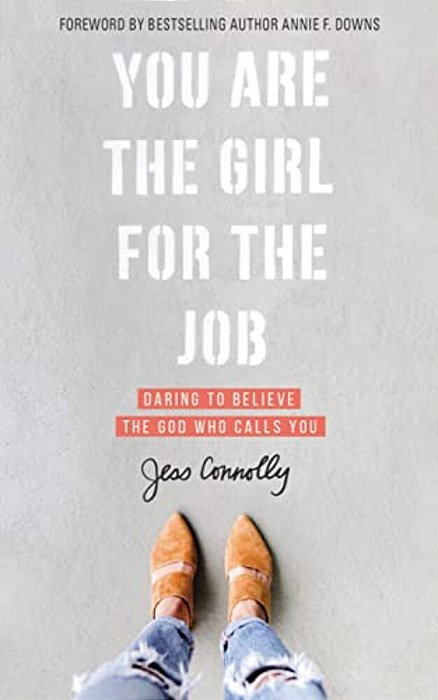 You Are The Girl For The Job: Daring To Believe The God Who Calls You-..