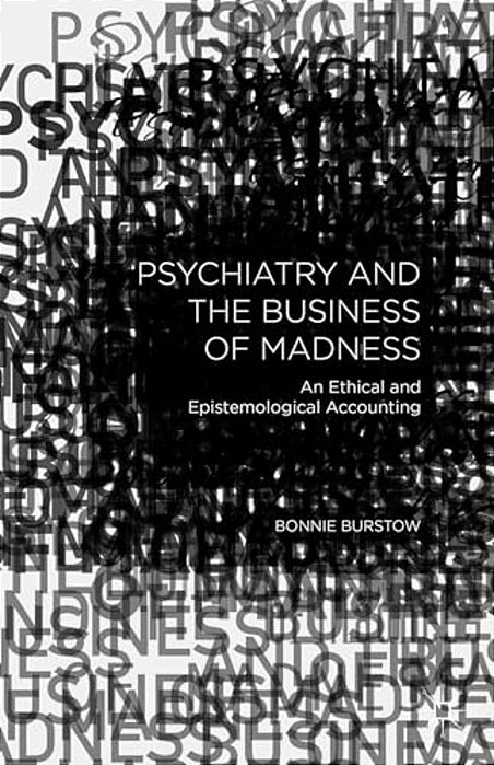 Psychiatry And The Business Of Madness: An Ethical And Epistemological Accounting-..