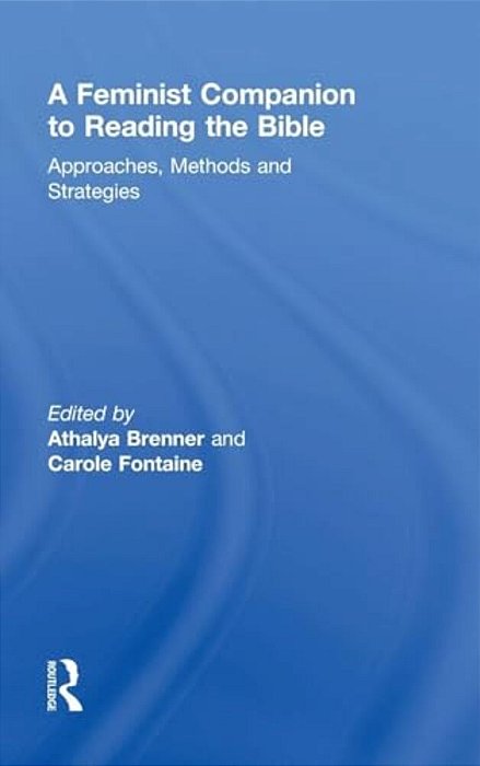 A Feminist Companion To Reading The Bible: Approaches, Methods And Strategies-..