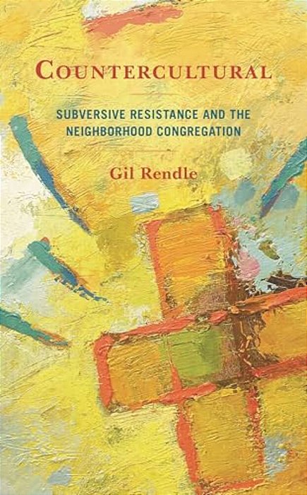 Countercultural: Subversive Resistance And The Neighborhood Congregation-..