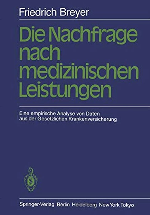 Die Nachfrage Nach Medizinischen Leistungen: Eine Empirische Analyse Von Daten Aus Der Gesetzlichen Krankenversicherung-..
