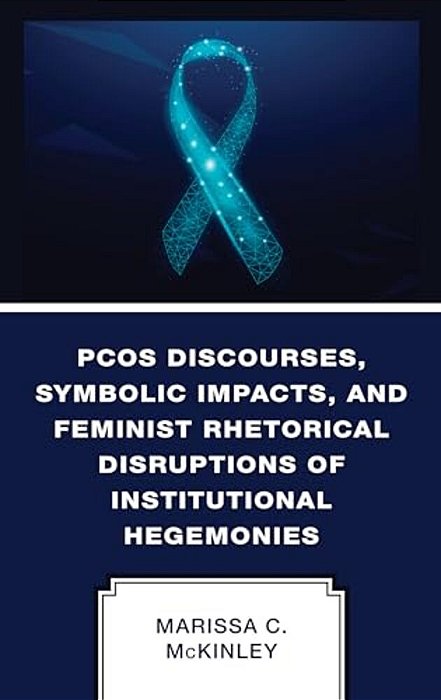 Pcos Discourses, Symbolic Impacts, And Feminist Rhetorical Disruptions Of Institutional Hegemonies-..