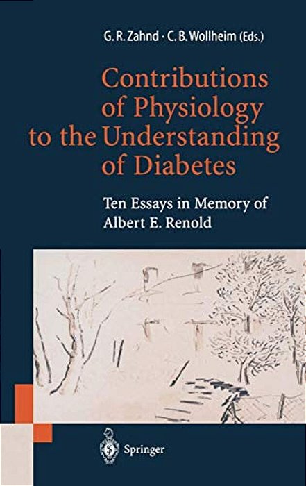 Contributions Of Physiology To The Understanding Of Diabetes: Ten Essays In Memory Of Albert E. Renold-..