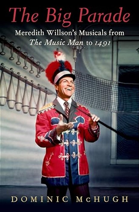 The Big Parade: Meredith Willson's Musicals From The Music Man To 1491-..