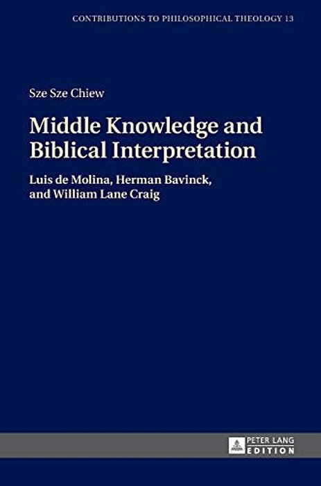 Middle Knowledge And Biblical Interpretation: Luis De Molina, Herman Bavinck, And William Lane Craig-..
