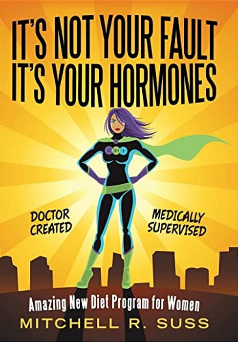 It's Not Your Fault It's Your Hormones: Amazing New Diet Program For Women-..