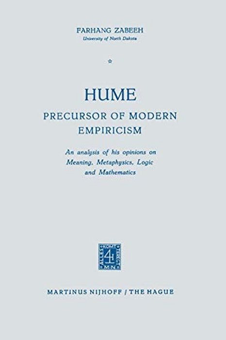 Hume Precursor Of Modern Empiricism: An Analysis Of His Opinions On Meaning, Metaphysics, Logic And Mathematics-..