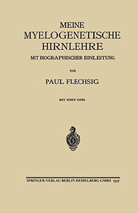 Meine Myelogenetische Hirnlehre: Mit Biographischer Einleitung-..