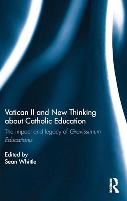 Vatican II And New Thinking About Catholic Education: The Impact And Legacy Of Gravissimum Educationis-..