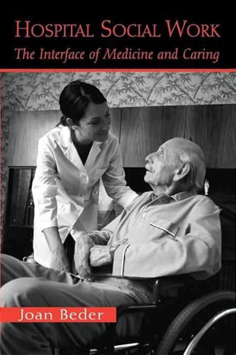 Hospital Social Work: The Interface Of Medicine And Caring-..