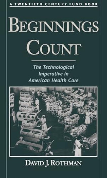 Beginnings Count: The Technological Imperative In American Health Care A Twentieth Century Fund Book-..