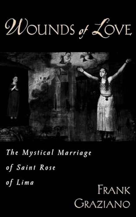 Wounds Of Love: The Mystical Marriage Of Saint Rose Of Lima-..