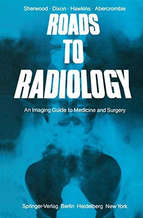 Roads To Radiology: An Imaging Guide To Medicine And Surgery-..