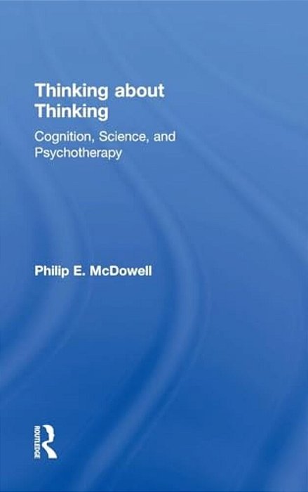 Thinking About Thinking: Cognition, Science, And Psychotherapy-..
