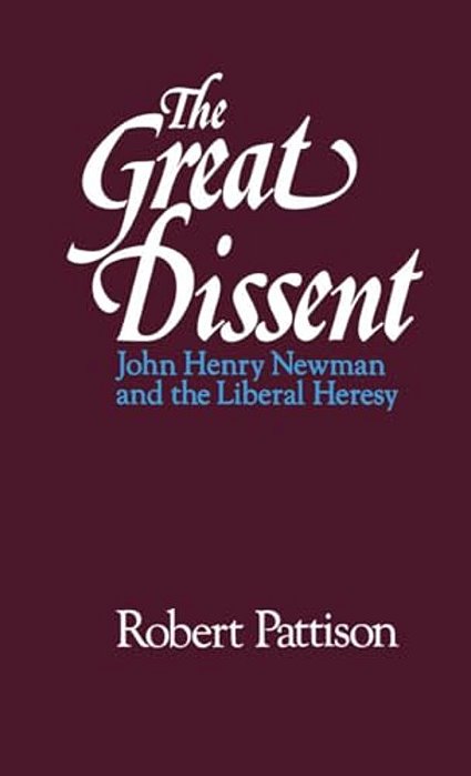 The Great Dissent: John Henry Newman And The Liberal Heresy-..