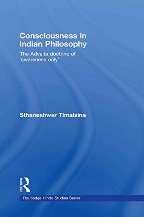 Consciousness In Indian Philosophy: The Advaita Doctrine Of 'Awareness Only'-..