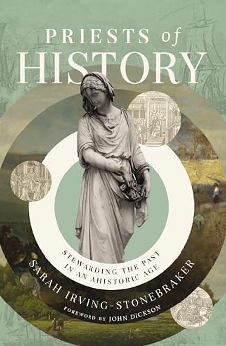 Priests Of History: Stewarding The Past In An Ahistoric Age-..