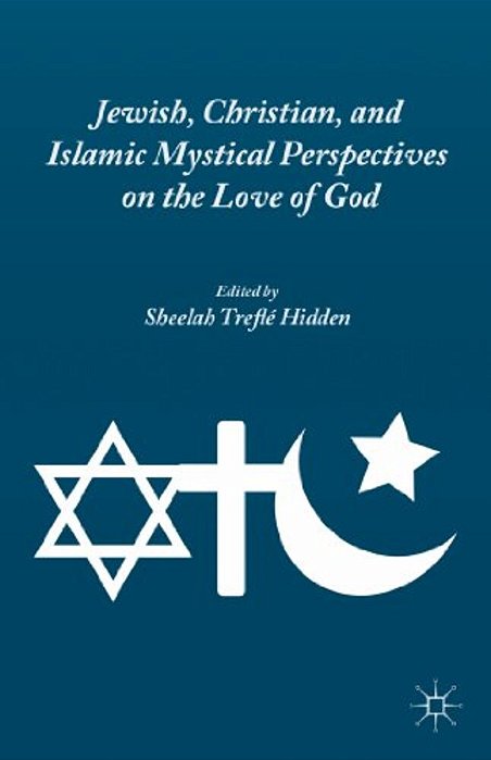 Jewish, Christian, And Islamic Mystical Perspectives On The Love Of God-..