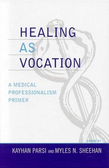 Healing As Vocation: A Medical Professionalism Primer-..