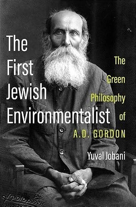 The First Jewish Environmentalist: The Green Philosophy Of A. D. Gordon-..