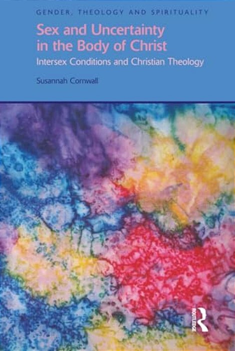 Sex And Uncertainty In The Body Of Christ: Intersex Conditions And Christian Theology-..