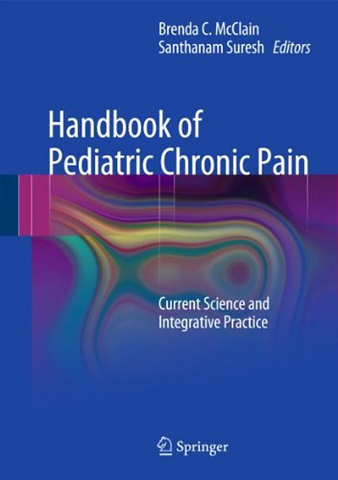 Handbook Of Pediatric Chronic Pain: Current Science And Integrative Practice-..