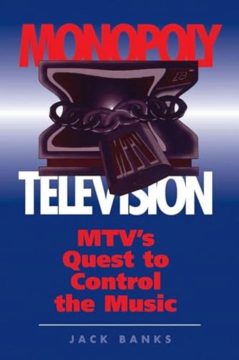 Monopoly Television: Mtv's Quest To Control The Music-..