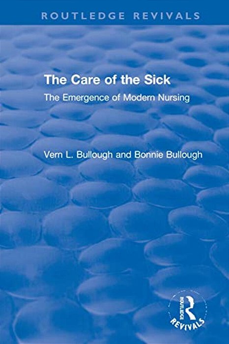 The Care Of The Sick: The Emergence Of Modern Nursing-..