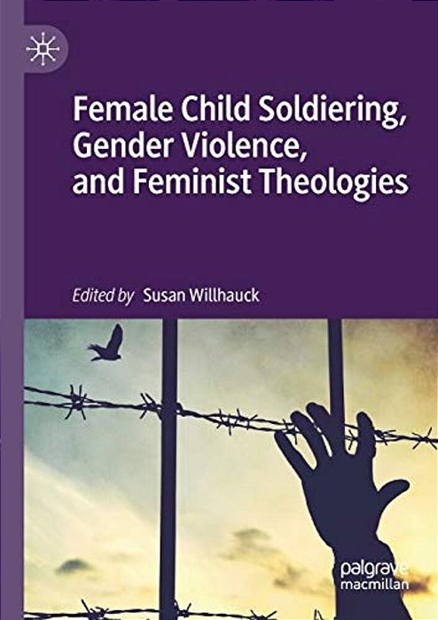 Female Child Soldiering, Gender Violence, And Feminist Theologies-..