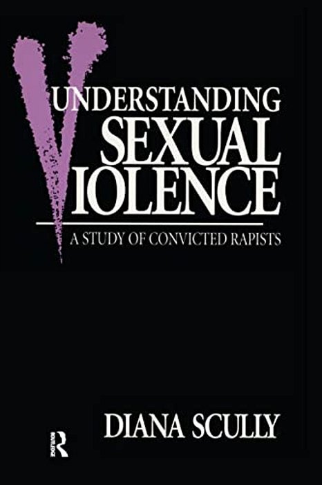 Understanding Sexual Violence: A Study Of Convicted Rapists-..