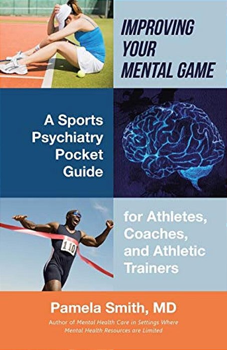 Improving Your Mental Game: A Sports Psychiatry Pocket Guide For Athletes, Coaches, And Athletic Trainers-..
