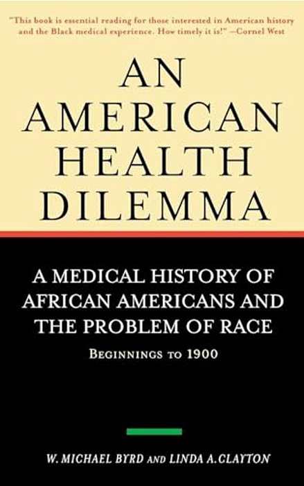 An American Health Dilemma: A Medical History Of African Americans And The Problem Of Race: Beginnings To 1900-..