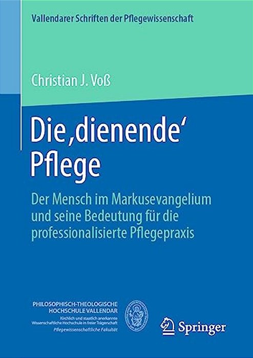 Die, Dienende' Pflege: Der Mensch Im Markusevangelium Und Seine Bedeutung Für Die Professionalisierte Pflegepraxis-..