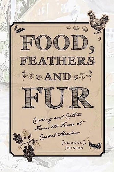 Food, Feathers And Fur: Cooking And Critters From The Farm At Cricket Meadow-..