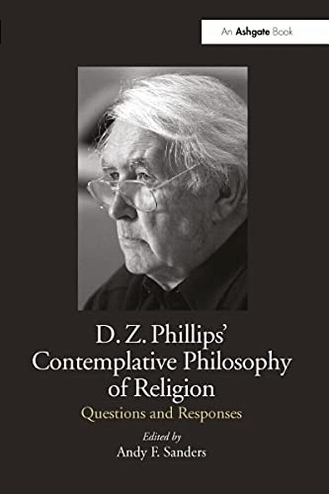 D. Z. Phillips' Contemplative Philosophy Of Religion: Questions And Responses-..