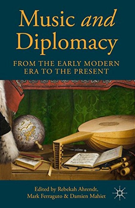 Music And Diplomacy From The Early Modern Era To The Present-..
