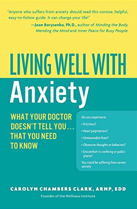 Living Well With Anxiety: What Your Doctor Doesn't Tell You... That You Need To Know-..