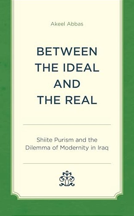Between The Ideal And The Real: Shiite Purism And The Dilemma Of Modernity In Iraq-..