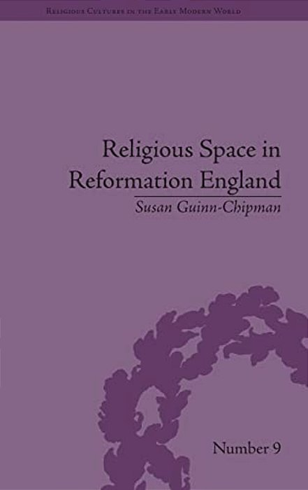 Religious Space In Reformation England: Contesting The Past-..