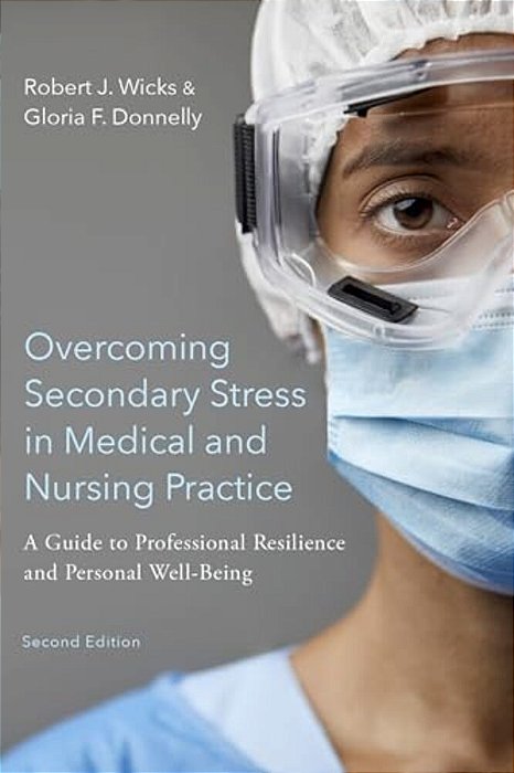 Overcoming Secondary Stress In Medical And Nursing Practice: A Guide To Professional Resilience And Personal Well-Being-..