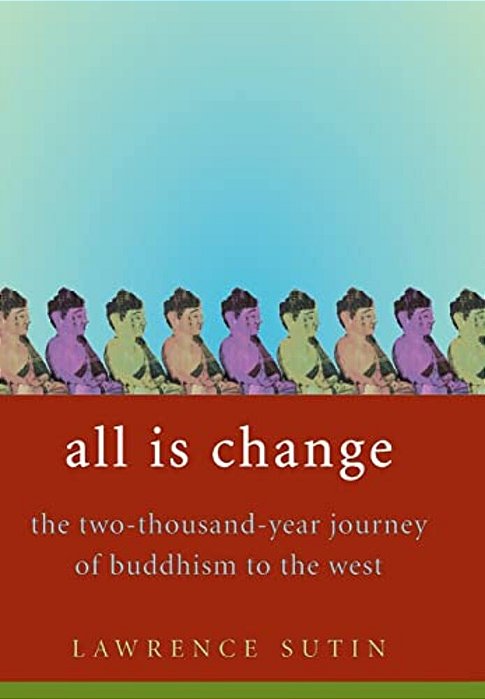 All Is Change: The Two-Thousand-year Journey Of Buddhism To The West-..